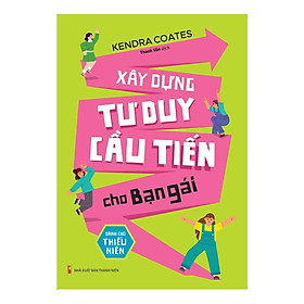 Xây Dựng Tư Duy Cầu Tiến Cho Bạn Gái - Dành Cho Thiếu Niên