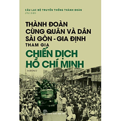 Thành Đoàn Cùng Quân Và Dân Sài Gòn - Gia Định Tham Gia Chiến Dịch Hồ Chí Minh