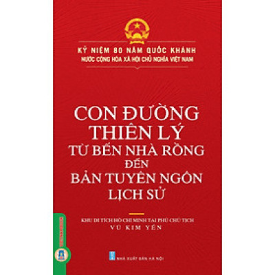 Kỷ Niệm 80 Năm Quốc Khánh Nước Cộng Hòa Xã Hội Chủ Nghĩa Việt Nam: Con Đường Thiên Lý Từ Bến Nhà Rồng Đến Bản Tuyên Ngôn Lịch Sử 