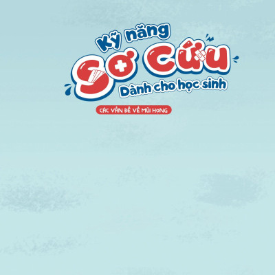 Kỹ Năng Sơ Cứu Dành Cho Học Sinh - Các Vấn Đề Về Mũi Họng