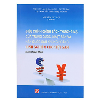 Sách - Điều chỉnh chính sách thương mại của Trung Quốc - Nhật Bản và Hàn Quốc sau khủng hoảng kinh nghiệm cho Việt Nam