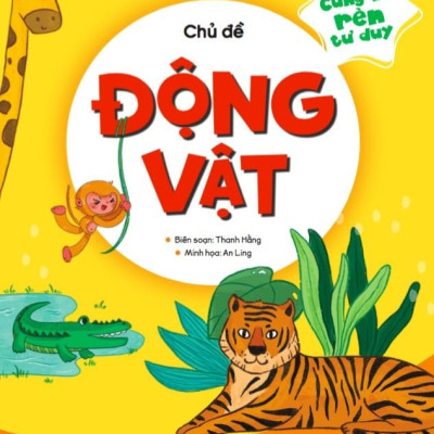 Cùng Bé Rèn Tư Duy - Chủ Đề: Động Vật