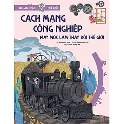 Du Hành Vào Lịch Sử Thế Giới – Cách Mạng Công Nghiệp - Máy Móc Làm Thay Đổi Thế Giới