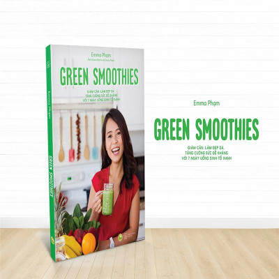 Green Smoothies - Giảm Cân, Làm Đẹp Da, Tăng Cường Sức Đề Kháng Với 7 Ngày Uống Sinh Tố Xanh