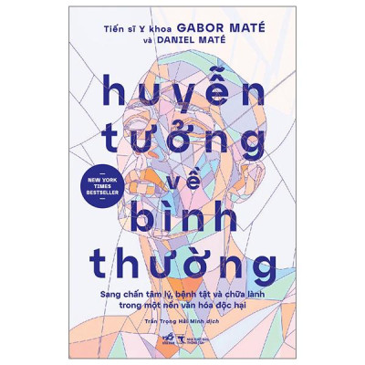 Sách - Huyễn Tưởng Về Bình Thường - Sang Chấn Tâm Lý, Bệnh Tật Và Chữa Lành Trong Một Nền Văn Hóa Độc Hại