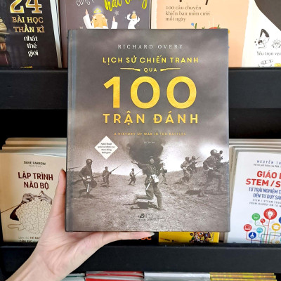 Lịch Sử Chiến Tranh Qua 100 Trận Đánh - Nghệ Thuật Quân Sự Đỉnh Cao Theo Dòng Thời Gian - Bìa Cứng