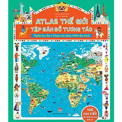 Atlas Thế Giới - Tập Bản Đồ Tương Tác: Ngắm Lục Địa - Chạm Núi Sông - Nhớ Địa Danh