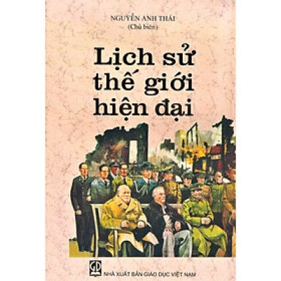 Lịch Sử Thế Giới Hiện Đại 1917 - 1995 (Tái bản lần thứ mười sáu) - Nguyễn Anh Thái (Chủ biên)