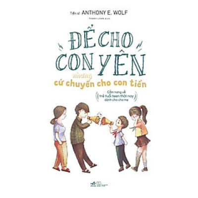 Để con yên nhưng cứ chuyển cho con tiền: Cẩm nang về trẻ tuổi teen thời nay dành cho cha mẹ