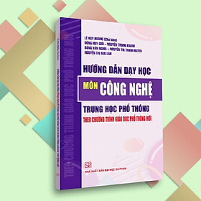 Sách - Hướng Dẫn Dạy Học Môn Công Nghệ Trung Học Phổ Thông Theo Chương Trình Giáo Dục Phổ Thông Mới