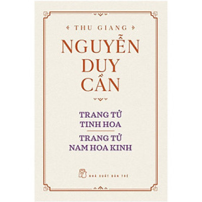 Trang Tử Tinh Hoa, Trang Tử Nam Hoa Kinh - bìa cứng (Thu Giang Nguyễn Duy Cần) - NXB Trẻ - Bản Quyền