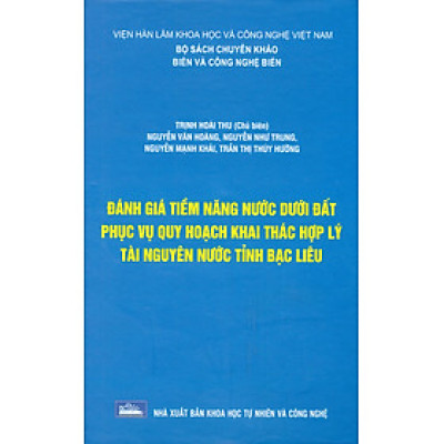 Đánh Giá Tiềm Năng Nước Dưới Đất Phục Vụ Quy Hoạch Khai Thác Hợp Lý Tài Nguyên Nước Tỉnh Bạc Liêu (Bộ Sách Chuyên Khảo Biển Và Công Nghệ Biển) (Bìa Cứng)