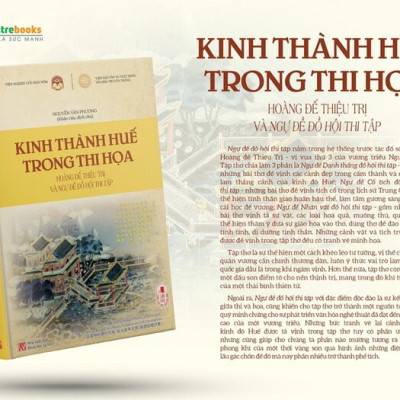 KINH THÀNH HUẾ TRONG THI HỌA - Hoàng Đế Thiệu Trị Và Ngự Đề Đồ Hội Thi Tập - Nguyễn Văn Phương (Khảo cứu, dịch chú) - (bìa mềm)