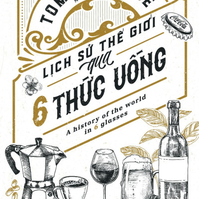 Lịch Sử Thế Giới Qua 6 Thức Uống - A History Of The World In 6 Glasses