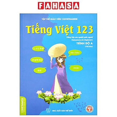 Tiếng Việt 123 - Tiếng Việt Cho Người Nước Ngoài - Vietnamese For Beginners - Student Book - Trình Độ A (Tái Bản 2024)