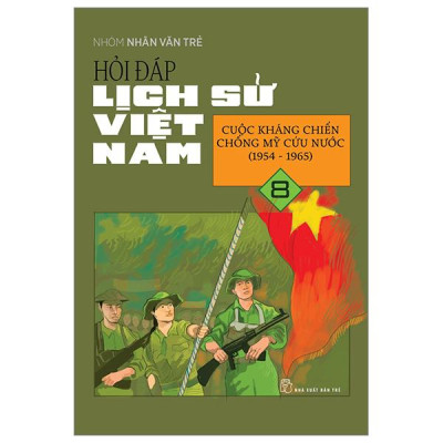 Hỏi Đáp Lịch Sử Việt Nam - Tập 8 - Cuộc Kháng Chiến Chống Mỹ Cứu Nước (1954-1965)