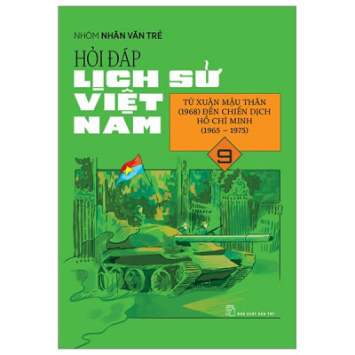 Hỏi Đáp Lịch Sử Việt Nam - Tập 9 - Từ Xuân Mậu Thân (1968) Đến Chiến Dịch Hồ Chí Minh (1965-1975)
