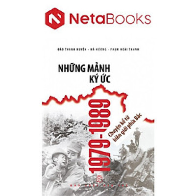 Những Mảnh Ký Ức 1979-1989 - Chuyện Kể Từ Biên Giới Phía Bắc