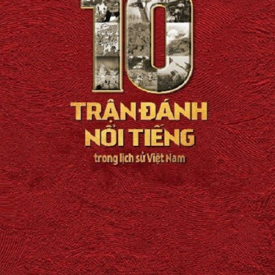10 Trận Đánh Nổi Tiếng Trong Lịch Sử Việt Nam