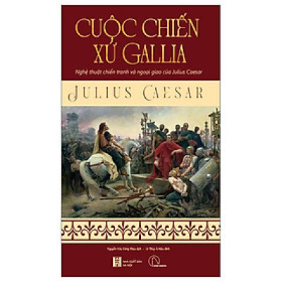 Cuộc Chiến Xứ Gallia - Nghệ Thuật Chiến Tranh Và Ngoại Giao Của Julius Ceasar