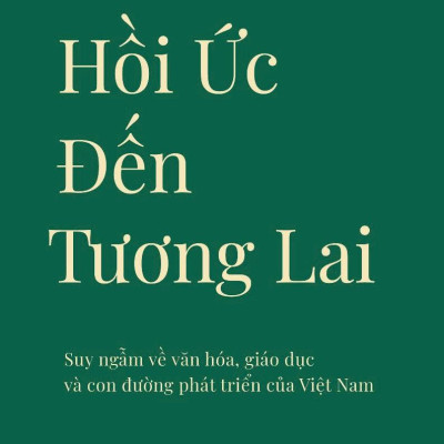 Sách - Hồi Ức Đến Tương Lai - Suy Ngẫm Về Văn Hóa, Giáo Dục Và Con Đường Phát Triển Của Việt Nam