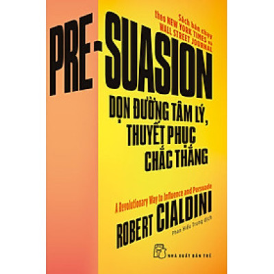 PRE-SUASION - DỌN ĐƯỜNG TÂM LÝ, THUYẾT PHỤC CHẮC THẮNG (Sách bán chạy theo New York Times và Wall Street Journal)