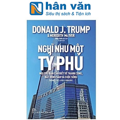 Nghĩ Như Một Tỷ Phú - Mọi Thứ Bạn Cần Biết Về Thành Công, Bất Động Sản Và Cuộc Sống