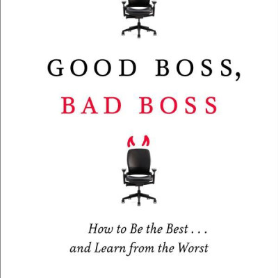 Good Boss, Bad Boss: How To Be The Best... And Learn From The Worst