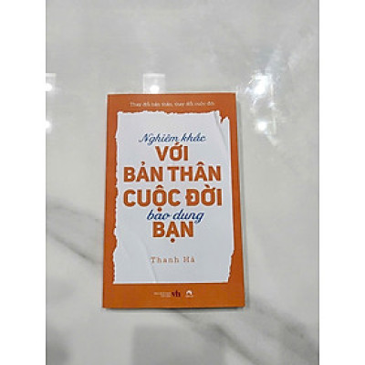 Nghiêm khắc với bản thân, cuộc đời bao dung bạn.