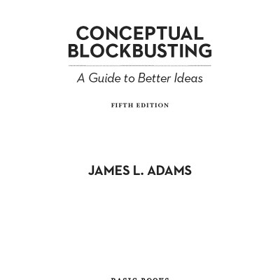 Conceptual Blockbusting: A Guide To Better Ideas