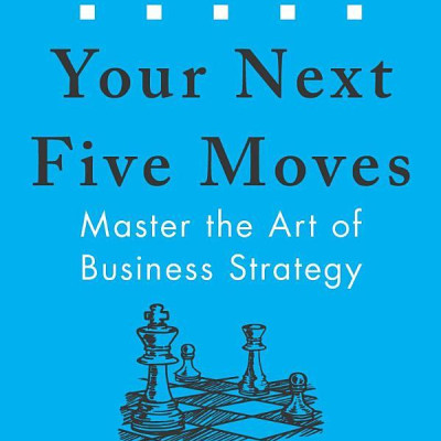 Your Next Five Moves: Master The Art Of Business Strategy