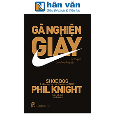 Gã Nghiện Giày - Tự Truyện Của Nhà Sáng Lập N.ike (Tái Bản 2023)