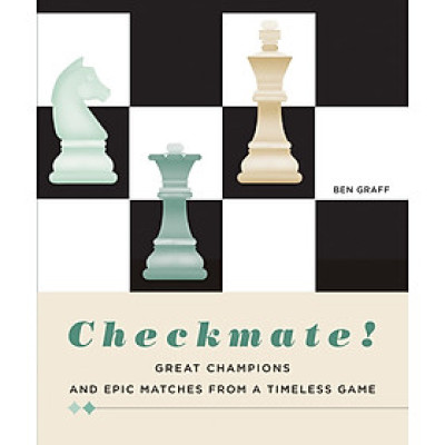Checkmate! - Great Champions And Epic Matches From A Timeless Game