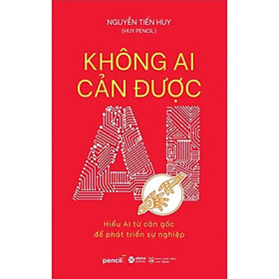 Không Ai Cản Được AI - Hiểu AI Từ Căn Gốc Để Phát Triển Sự Nghiệp