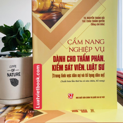 Cẩm Nang Nghiệp Vụ Dành Cho Thẩm Phán, Kiểm Sát Viên, Luật Sư ( Trong lĩnh vực dân sự và tố tụng dân sự) ( Xuất bản lần thứ ba có sửa chữa, bổ sung)