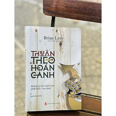 THUẬN THEO HOÀN CẢNH - Brian Levy – Book hunter – Lyceum –NXB Tri Thức