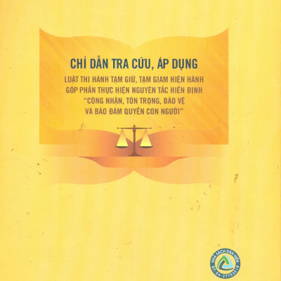 Chỉ Dẫn Tra Cứu, Áp Dụng Luật Thi Hành Tạm Giữ, Tạm Giam Hiện Hành Góp Phần Thực Hiện Nguyên Tắc Hiến Định "Công Nhận, Tôn Trọng, Bảo Vệ Và Bảo Đảm Quyền Con Người" (Sách tham khảo) - 