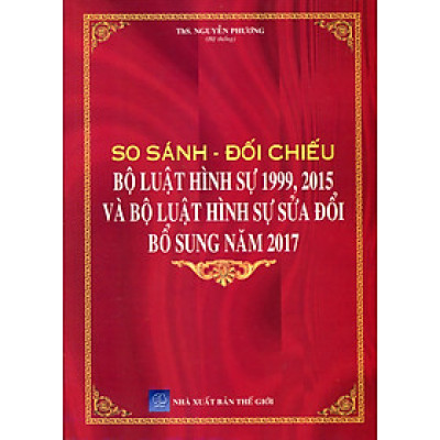 So Sánh Bộ Luật Hình Sự 1999 – 2015 Được Sửa Đổi, Bổ Sung Năm 2017 Và Các Văn Bản Hướng Dẫn Thi Hành