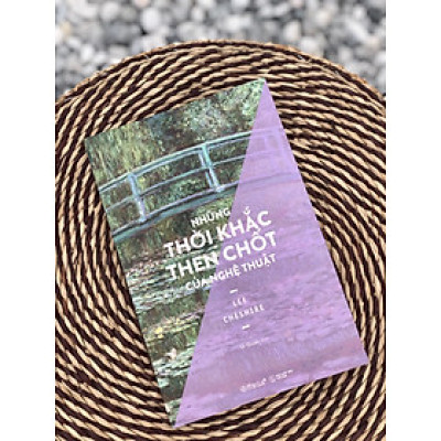 [In màu toàn bộ] NHỮNG THỜI KHẮC THEN CHỐT CỦA NGHỆ THUẬT - Lee Cheshire - Phạm Út Quyên dịch - Omega Plus - NXB Thế Giới.