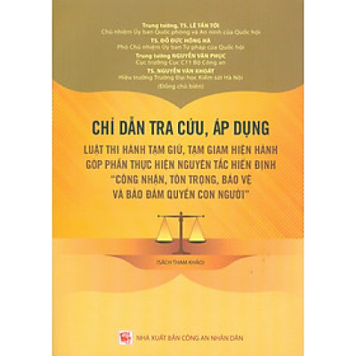 Chỉ Dẫn Tra Cứu, Áp Dụng Luật Thi Hành Tạm Giữ, Tạm Giam Hiện Hành Góp Phần Thực Hiện Nguyên Tắc Hiến Định "Công Nhận, Tôn Trọng, Bảo Vệ Và Bảo Đảm Quyền Con Người" (Sách tham khảo) - 