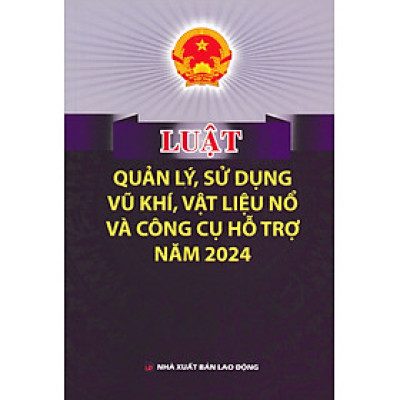 Luật Quản Lý, Sử Dụng V.ũ K.h.í, Vật Liệu Nổ Và Công Cụ Hỗ Trợ Năm 2024 (DH)