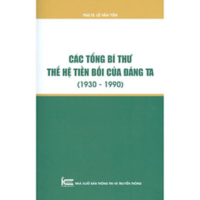 Các Tổng Bí Thư Thế Hệ Tiền Bối Của Đảng Ta (1930-1990)