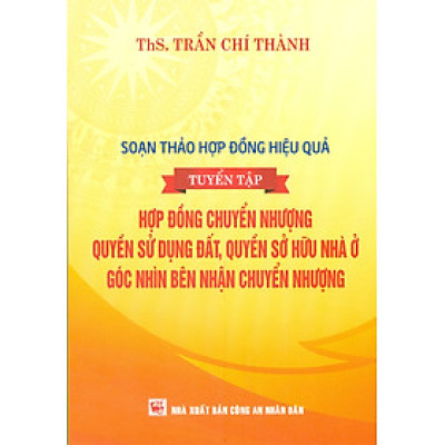 Soạn Thảo Hợp Đồng Hiệu Quả - Tuyển Tập Hợp Đồng Chuyển Nhượng Quyền Sử Dụng Đất, Quyền Sở Hữu Nhà Ở Góc Nhìn Bên Nhận Chuyển Nhượng 