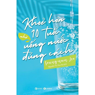 Sách - Khoẻ Hơn 10 Tuổi Nhờ Uống Nước Đúng Cách