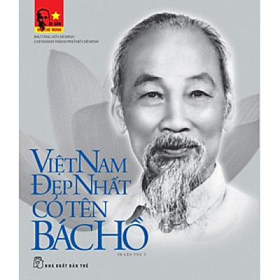 Di Sản Hồ Chí Minh - Việt Nam Đẹp Nhất Có Tên Bác Hồ (Tập Ảnh & Tư Liệu)