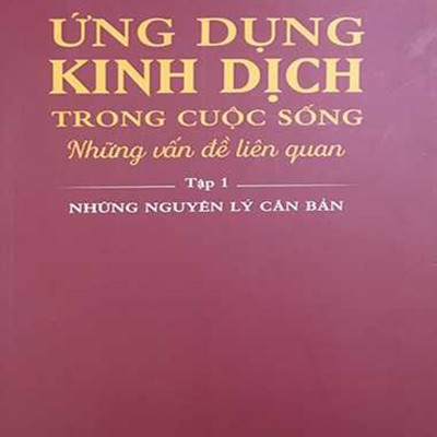 Ứng Dụng Kinh Dịch Trong Cuộc Sống - Tập 1