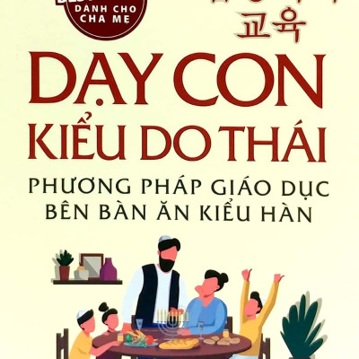 Dạy Con Kiểu Do Thái - Phương Pháp Giáo Dục Bên Bàn Ăn Kiểu Hàn