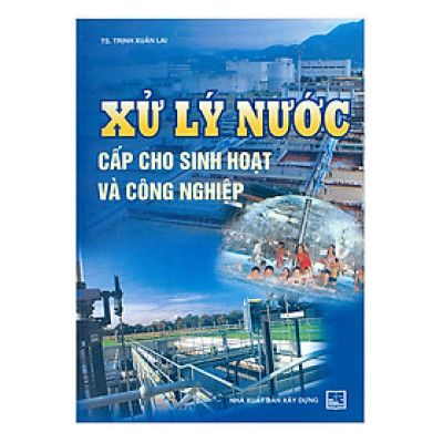 Xử Lý Nước Cấp Cho Sinh Hoạt Và Công Nghiệp (Tái Bản)