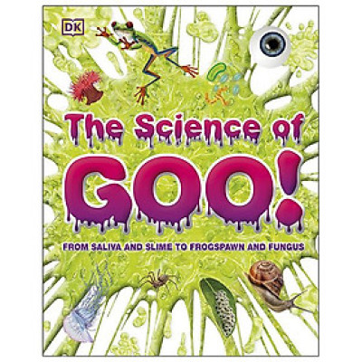 The Science Of Goo!: From Saliva And Slime To Frogspawn And Fungus