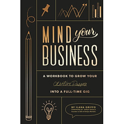 Mind Your Business: A Workbook to Grow Your Creative Passion Into a Full-time Gig
